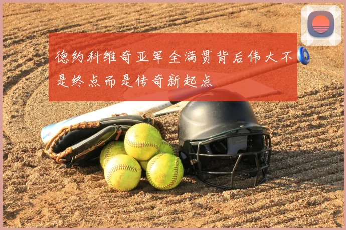 德约科维奇亚军全满贯背后伟大不是终点而是传奇新起点